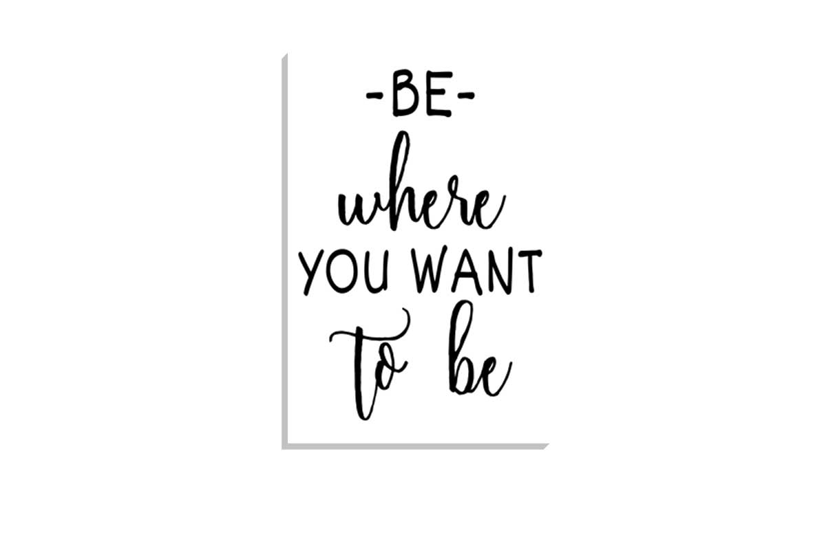Be Where You Want to Be | Quote | Canvas Wall Art Print