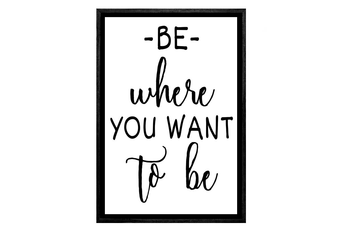 Be Where You Want to Be | Quote | Canvas Wall Art Print